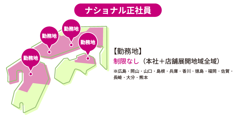 ナショナル正社員 【勤務地】制限なし（本社＋店舗展開地域全域）※広島・岡山・山口・島根・兵庫・香川・徳島・福岡・佐賀・長崎・大分・熊本